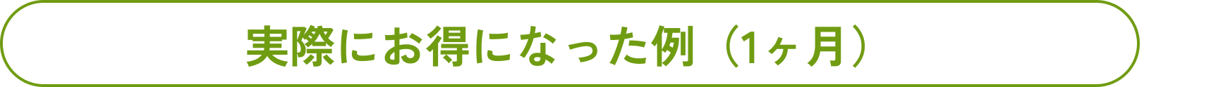 実際にお得になった例（1ヶ月）