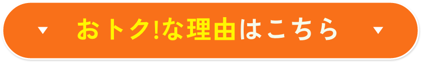 おトク!な理由はこちら